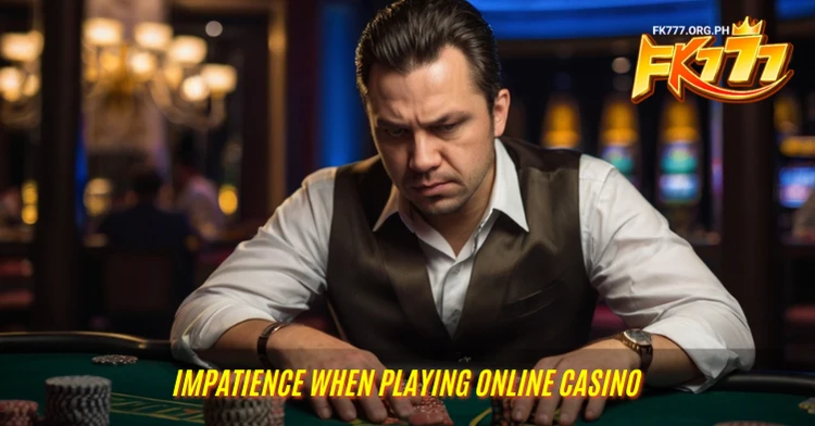 Impatience When Playing Online Casino